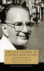 The Life Journey of a Joyful Man of God: The Autobiographical Memoirs of Adrian Van Kaam