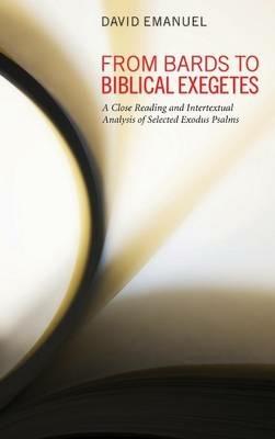 From Bards to Biblical Exegetes: A Close Reading and Intertextual Analysis of Selected Exodus Psalms - David Emanuel - cover