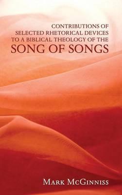 Contributions of Selected Rhetorical Devices to a Biblical Theology of the Song of Songs - Mark McGinniss - cover