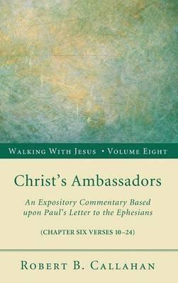 Christ's Ambassadors: An Expository Commentary Based Upon Paul's Letter to the Ephesians - Robert B Callahan - cover
