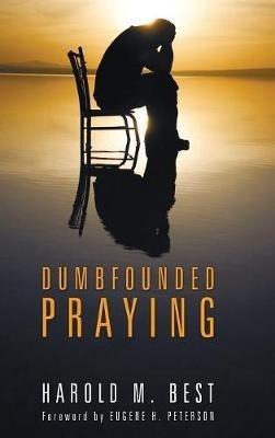 Dumbfounded Praying - Harold M Best - cover