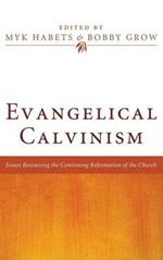 Evangelical Calvinism: Essays Resourcing the Continuing Reformation of the Church