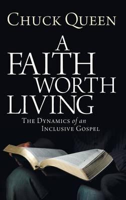 A Faith Worth Living: The Dynamics of an Inclusive Gospel - Chuck Queen - cover