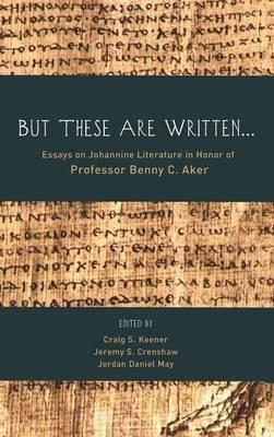 But These Are Written . . .: Essays on Johannine Literature in Honor of Professor Benny C. Aker - cover