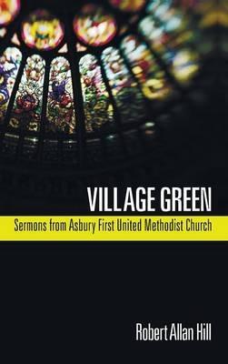 Village Green: Sermons from Asbury First United Methodist Church - Robert Allan Hill - cover