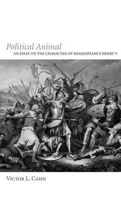 Political Animal: An Essay on the Character of Shakespeare's Henry V - Victor L Cahn - cover