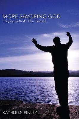 More Savoring God: Praying with All Our Senses - Kathleen Finley - cover