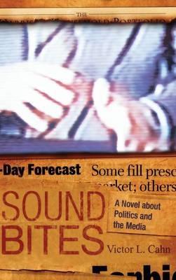Sound Bites: A Novel about Politics and the Media - Victor L Cahn - cover