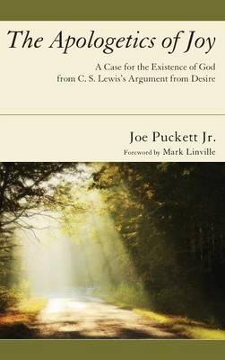 The Apologetics of Joy: A Case for the Existence of God from C. S. Lewis's Argument from Desire - Joe Puckett - cover