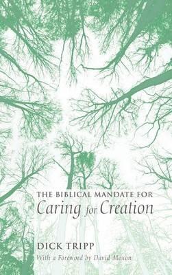 The Biblical Mandate for Caring for Creation - Dick Tripp - cover