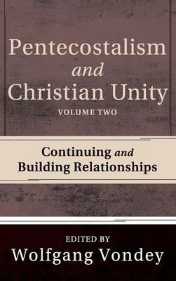 Pentecostalism and Christian Unity, Volume 2: Continuing and Building Relationships - Wolfgang Vondey - cover