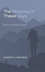 The Meaning of These Days: Memoir of a Philosophical Pastor