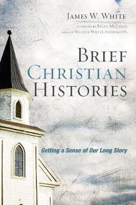 Brief Christian Histories: Getting a Sense of Our Long Story - James W White - cover