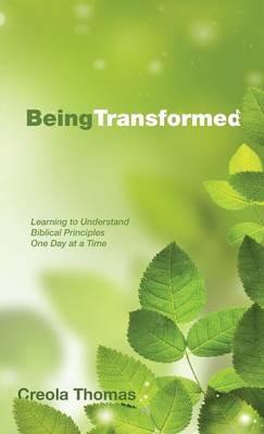 Being Transformed: Learning to Understand Biblical Principles One Day at a Time - Creola Thomas - cover