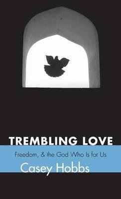 Trembling Love: Fear, Freedom, and the God Who Is for Us - Casey Hobbs - cover