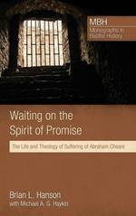 Waiting on the Spirit of Promise: The Life and Theology of Suffering of Abraham Cheare