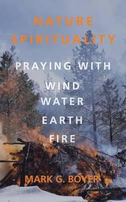 Nature Spirituality: Praying with Wind, Water, Earth, Fire - Mark G Boyer - cover