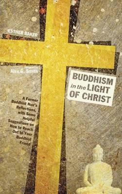 Buddhism in the Light of Christ: A Former Buddhist Nun's Reflections, with Some Helpful Suggestions on How to Reach Out to Your Buddhist Friends - Esther Baker - cover