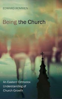 Being the Church: An Eastern Orthodox Understanding of Church Growth - Edward Rommen - cover