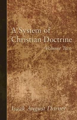 A System of Christian Doctrine, Volume 2 - Isaak a Dorner - cover