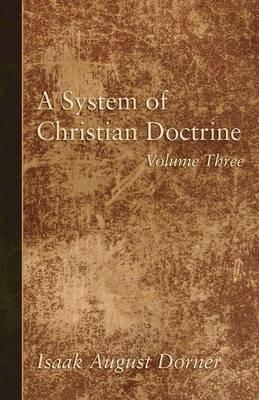 A System of Christian Doctrine, Volume 3 - Isaak a Dorner - cover