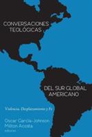 Conversaciones Teologicas del Sur Global Americano: Violencia, Desplazamiento Y Fe