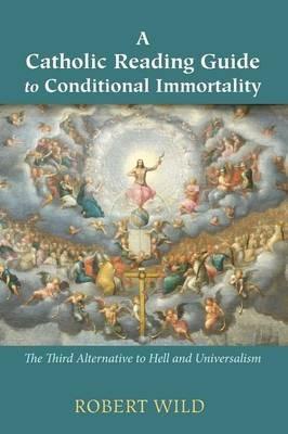 A Catholic Reading Guide to Conditional Immortality - Robert Wild - cover