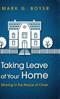 Taking Leave of Your Home: Moving in the Peace of Christ - Mark G Boyer - cover