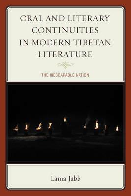Oral and Literary Continuities in Modern Tibetan Literature: The Inescapable Nation - Lama Jabb - cover