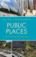 Public Places: Sites of Political Communication - Carl T. Hyden,Theodore F. Sheckels - cover
