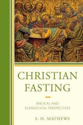 Christian Fasting: Biblical and Evangelical Perspectives - S.H. Mathews - cover