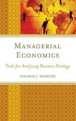 Managerial Economics: Tools for Analyzing Business Strategy - Thomas J. Webster - cover
