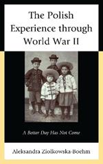 The Polish Experience through World War II: A Better Day Has Not Come