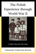 The Polish Experience through World War II: A Better Day Has Not Come