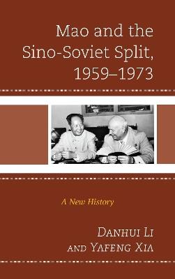 Mao and the Sino-Soviet Split, 1959–1973: A New History - Danhui Li,Yafeng Xia - cover