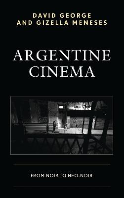Argentine Cinema: From Noir to Neo-Noir - David George,Gizella Meneses - cover