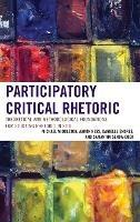 Participatory Critical Rhetoric: Theoretical and Methodological Foundations for Studying Rhetoric In Situ
