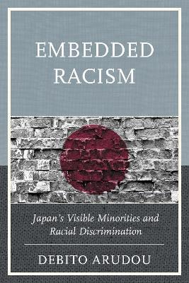 Embedded Racism: Japan's Visible Minorities and Racial Discrimination - Debito Arudou - cover