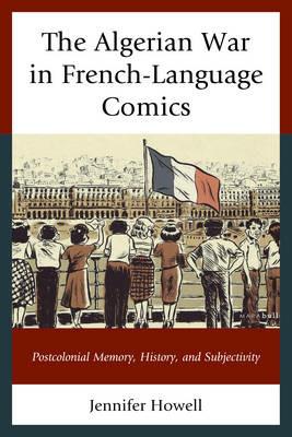 The Algerian War in French-Language Comics: Postcolonial Memory, History, and Subjectivity - Jennifer Howell - cover