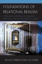 Foundations of Relational Realism: A Topological Approach to Quantum Mechanics and the Philosophy of Nature