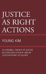 Justice as Right Actions: An Original Theory of Justice in Conversation with Major Contemporary Accounts
