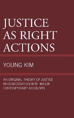 Justice as Right Actions: An Original Theory of Justice in Conversation with Major Contemporary Accounts - Young Kim - cover