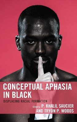 Conceptual Aphasia in Black: Displacing Racial Formation - cover