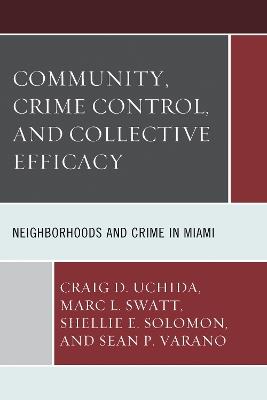 Community, Crime Control, and Collective Efficacy: Neighborhoods and Crime in Miami - Craig D. Uchida,Marc L. Swatt,Shellie E. Solomon - cover