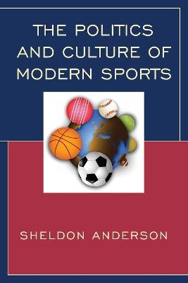 The Politics and Culture of Modern Sports - Sheldon Anderson - cover