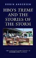 HBO's Treme and the Stories of the Storm: From New Orleans as Disaster Myth to Groundbreaking Television - Robin Andersen - cover