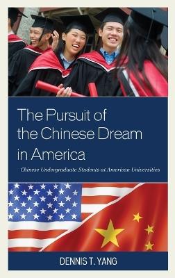 The Pursuit of the Chinese Dream in America: Chinese Undergraduate Students at American Universities - Dennis T. Yang - cover