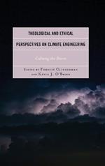 Theological and Ethical Perspectives on Climate Engineering: Calming the Storm