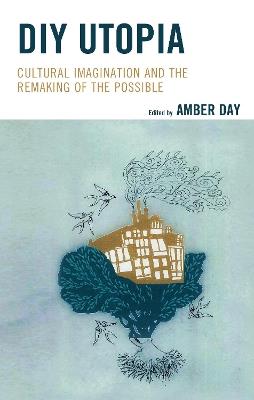 DIY Utopia: Cultural Imagination and the Remaking of the Possible - cover