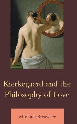 Kierkegaard and the Philosophy of Love - Michael Strawser - cover